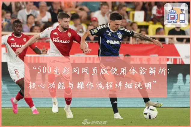 “500竞彩网网页版使用体验解析：核心功能与操作流程详细说明”