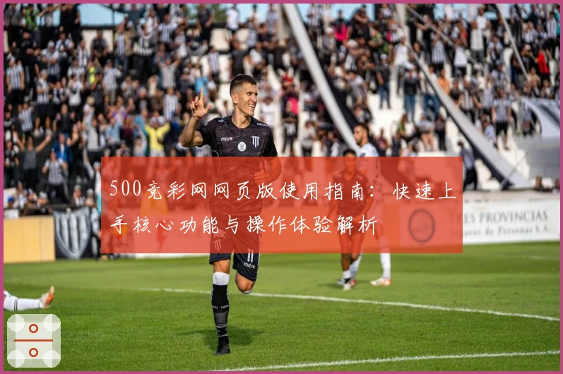 500竞彩网网页版使用指南：快速上手核心功能与操作体验解析