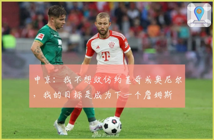 申京：我不想效仿约基奇或奥尼尔，我的目标是成为下一个詹姆斯